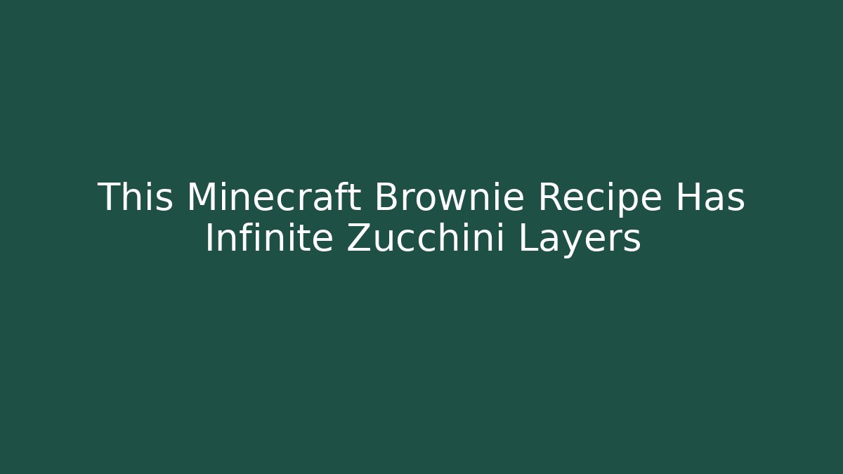 This Minecraft Brownie Recipe Has Infinite Zucchini Layers