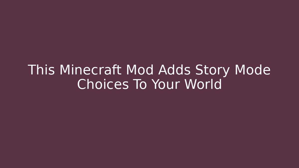 This Minecraft Mod Adds Story Mode Choices To Your World - Create More Assets