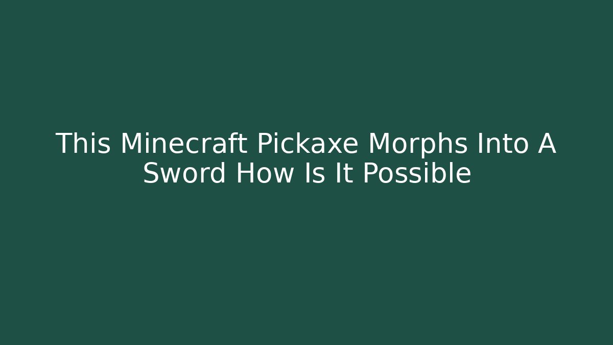 This Minecraft Pickaxe Morphs Into A Sword How Is It Possible