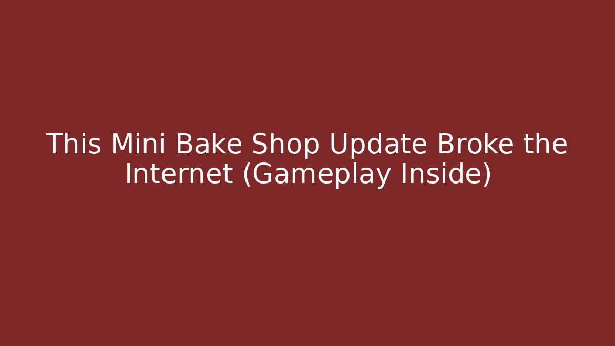 This Mini Bake Shop Update Broke the Internet (Gameplay Inside)