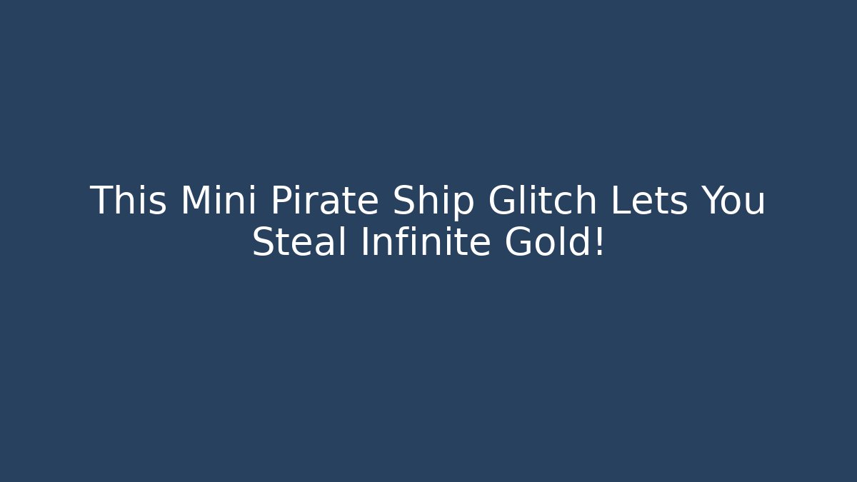 This Mini Pirate Ship Glitch Lets You Steal Infinite Gold!