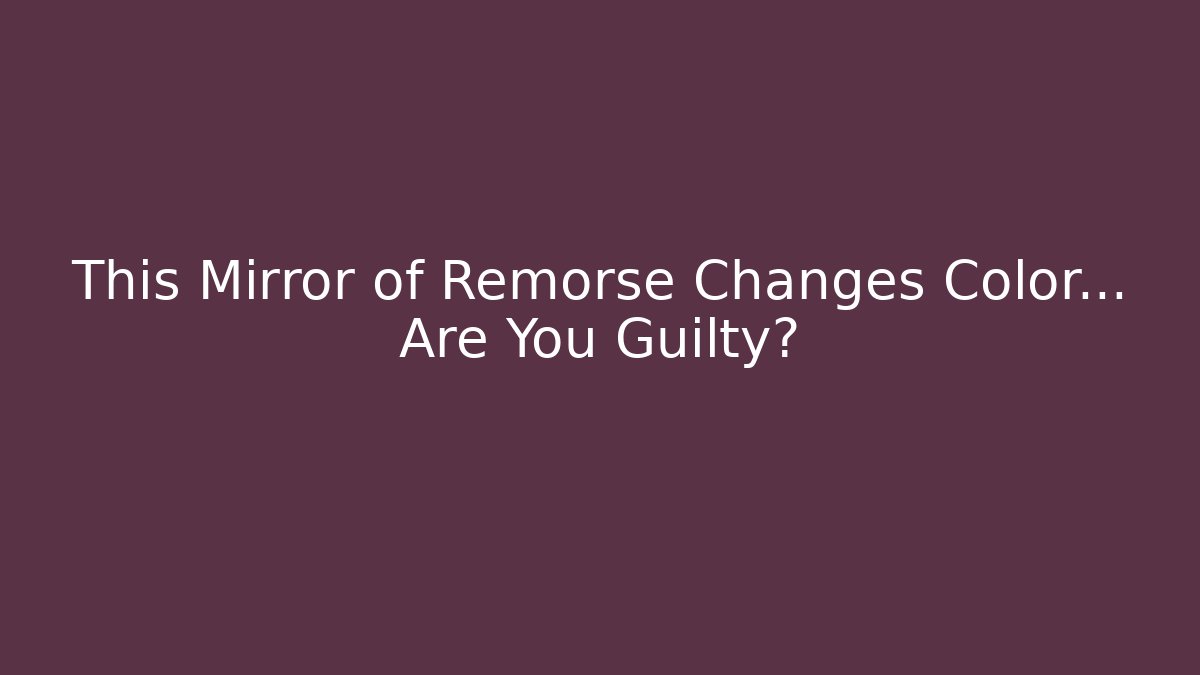 This Mirror of Remorse Changes Color... Are You Guilty?