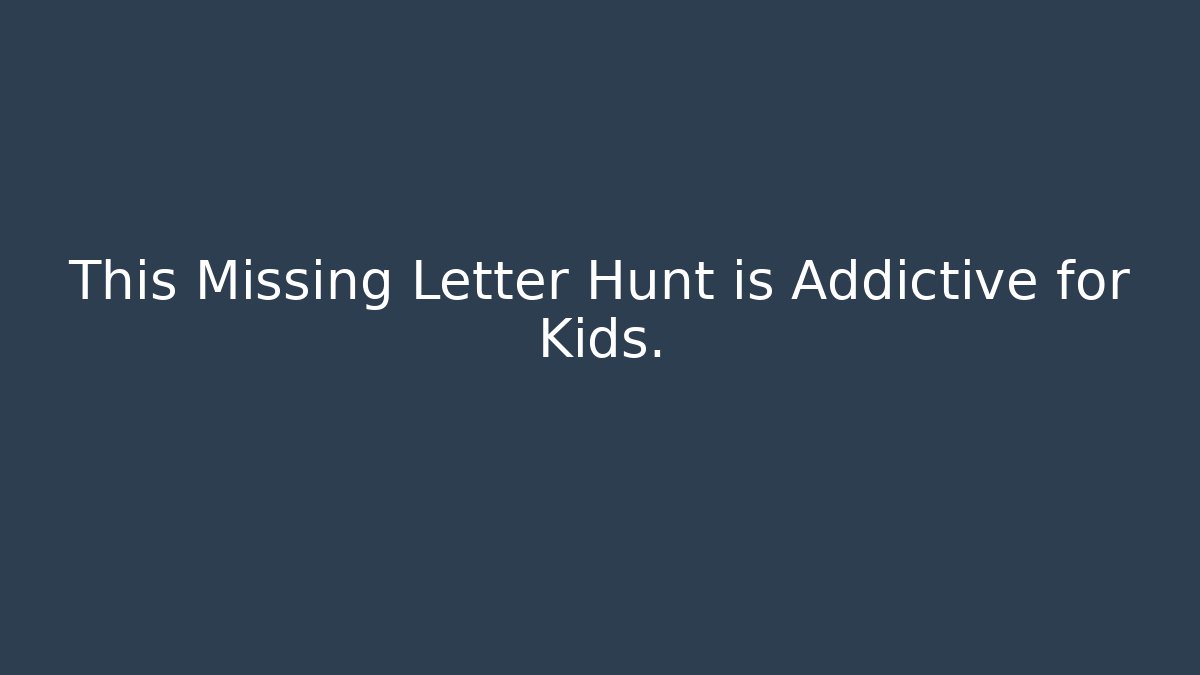 This Missing Letter Hunt is Addictive for Kids.
