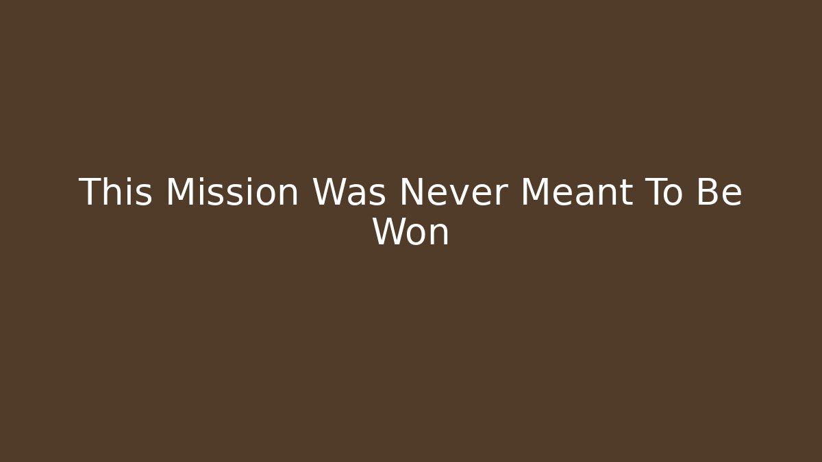 This Mission Was Never Meant To Be Won - Create More Assets