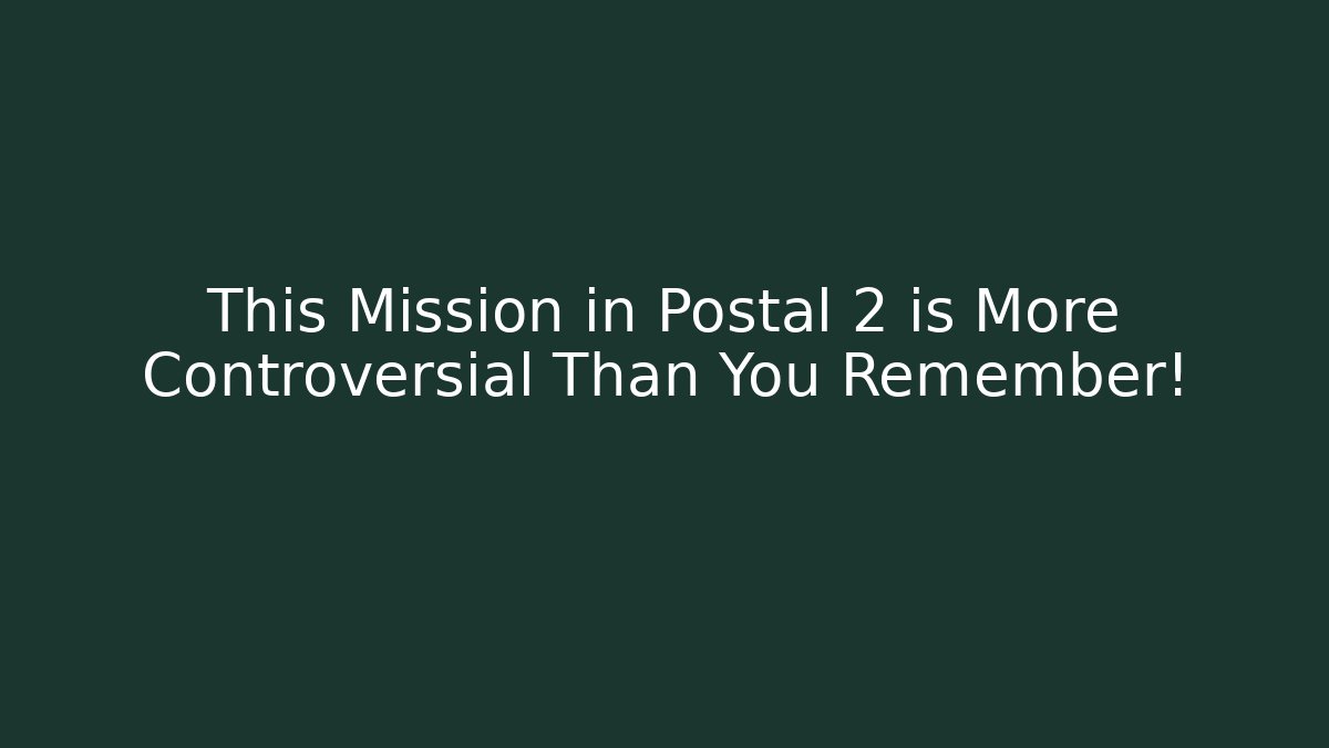 This Mission in Postal 2 is More Controversial Than You Remember!