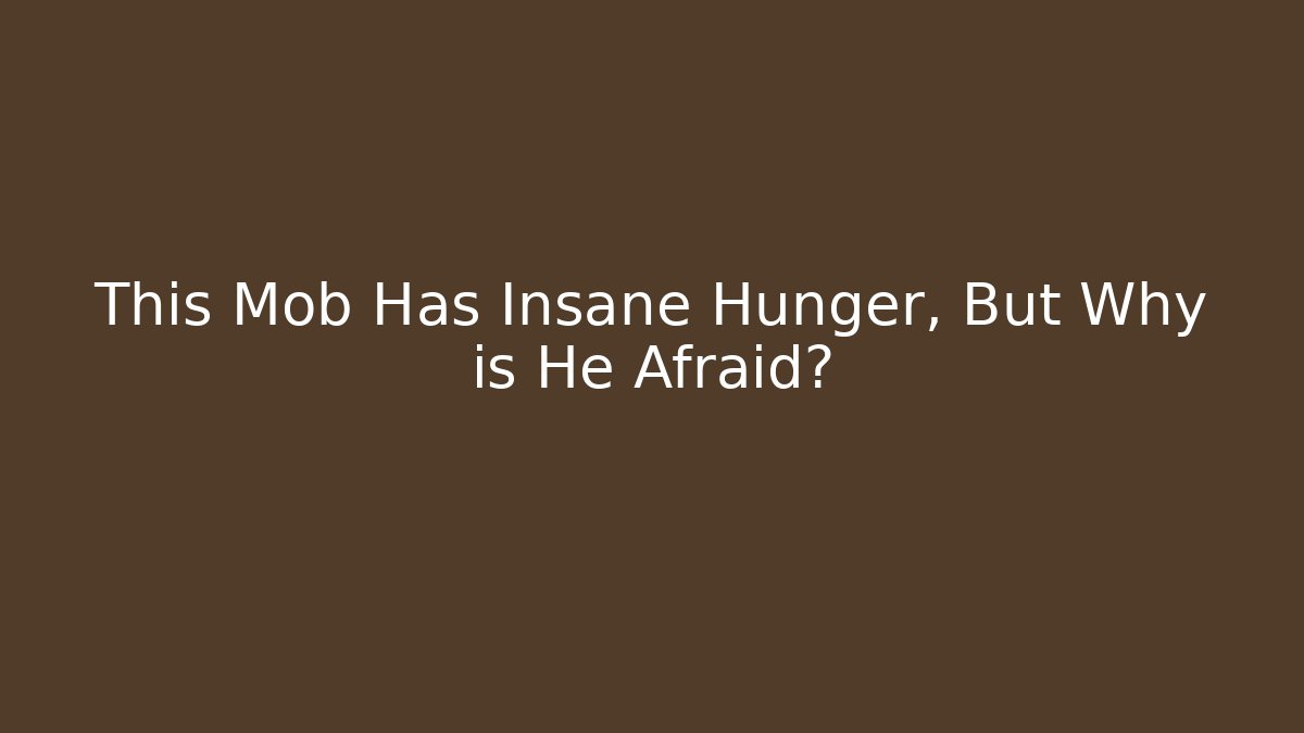 This Mob Has Insane Hunger, But Why is He Afraid?