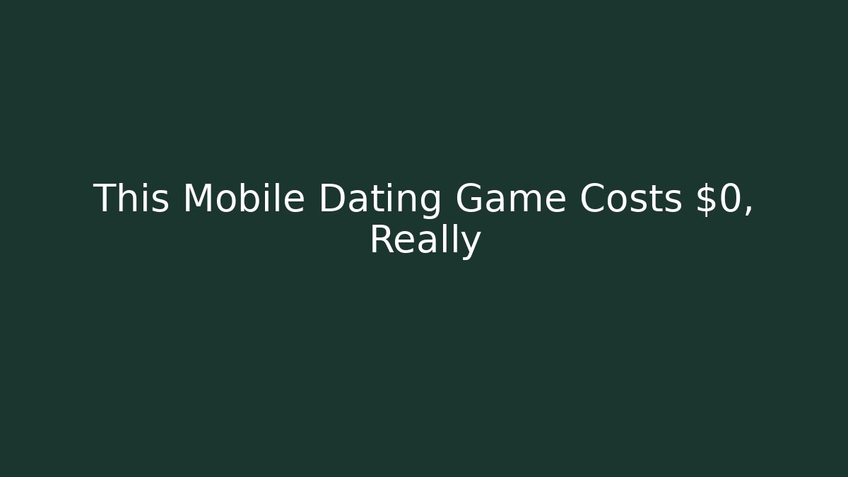 This Mobile Dating Game Costs $0, Really - Create More Assets