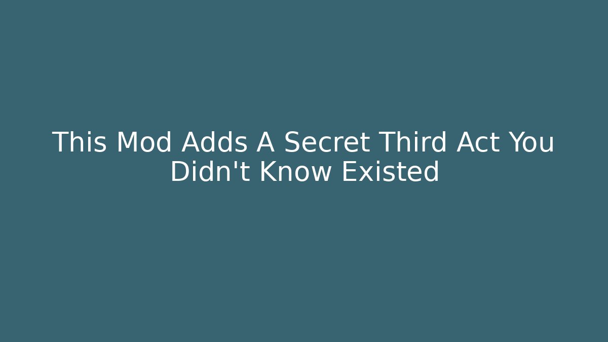 This Mod Adds A Secret Third Act You Didn't Know Existed - Create More Assets