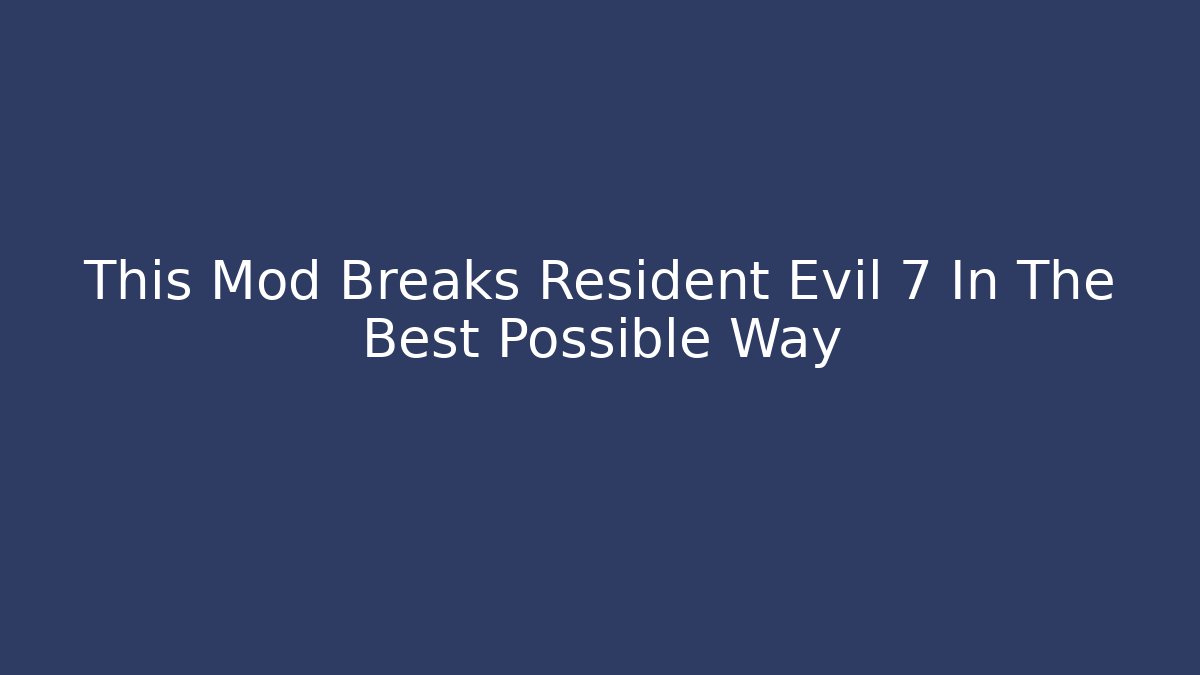 This Mod Breaks Resident Evil 7 In The Best Possible Way - Create More Assets