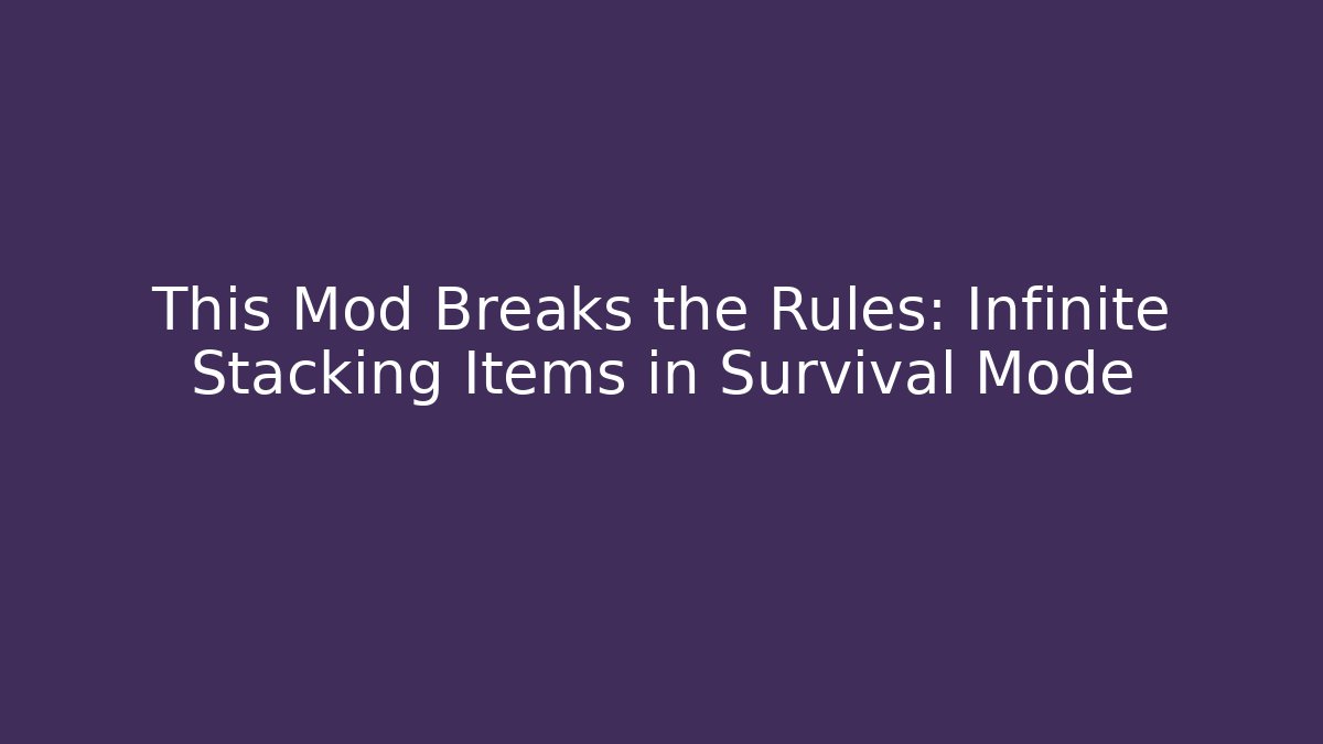 This Mod Breaks the Rules: Infinite Stacking Items in Survival Mode