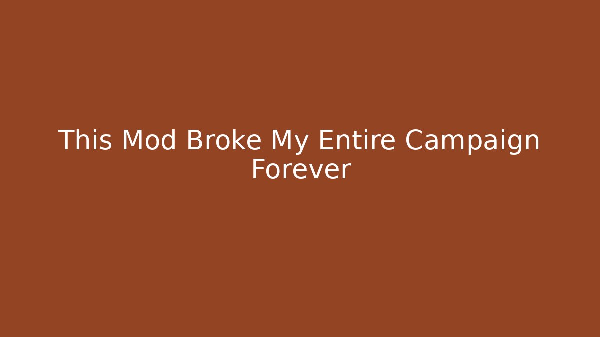 This Mod Broke My Entire Campaign Forever