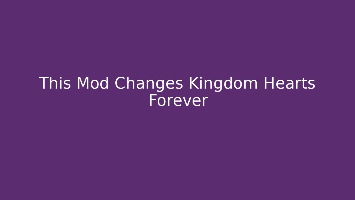 This Mod Changes Kingdom Hearts Forever - Create More Assets