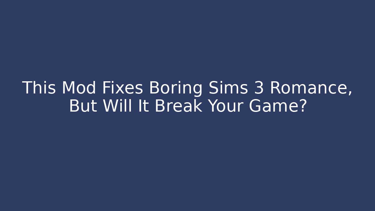 This Mod Fixes Boring Sims 3 Romance, But Will It Break Your Game?