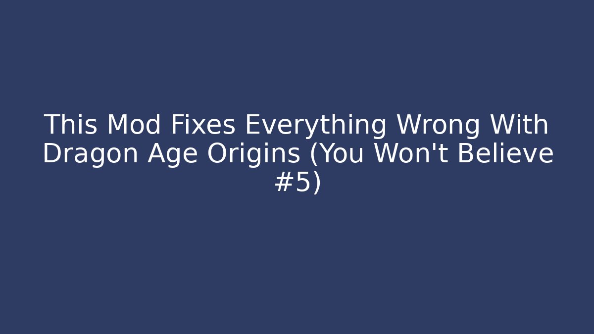 This Mod Fixes Everything Wrong With Dragon Age Origins (You Won't Believe #5)
