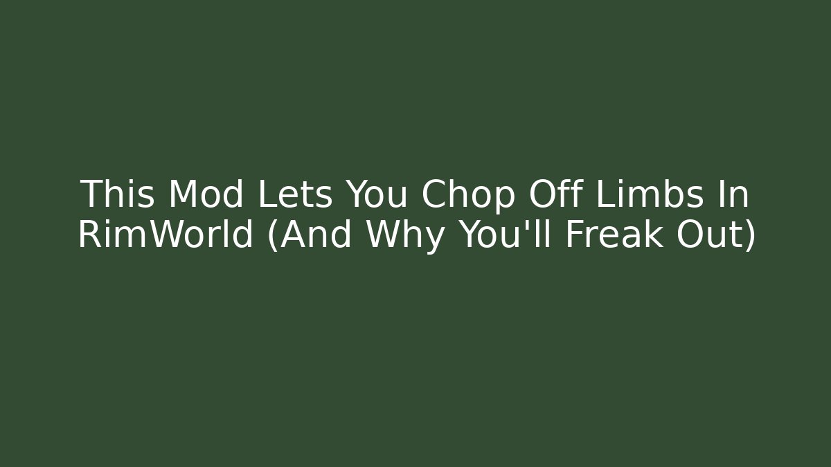 This Mod Lets You Chop Off Limbs In RimWorld (And Why You'll Freak Out)