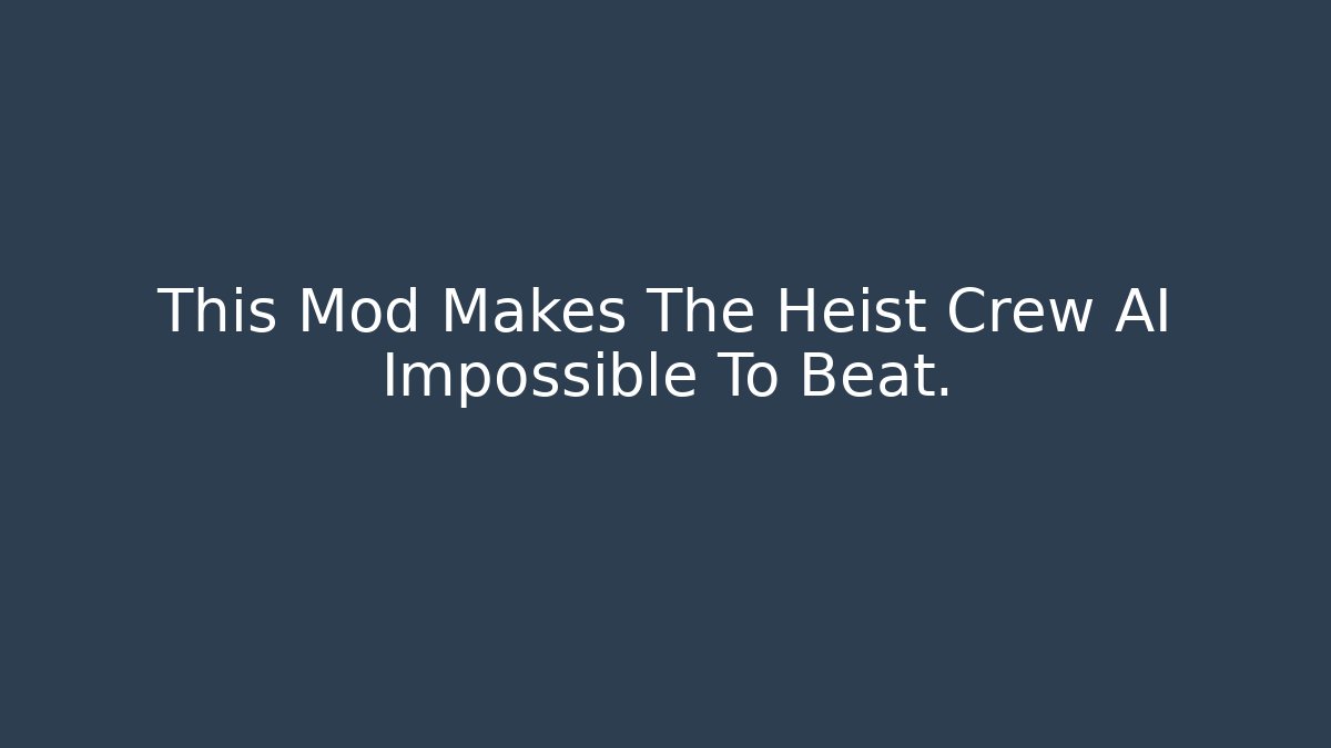 This Mod Makes The Heist Crew AI Impossible To Beat. - Create More Assets