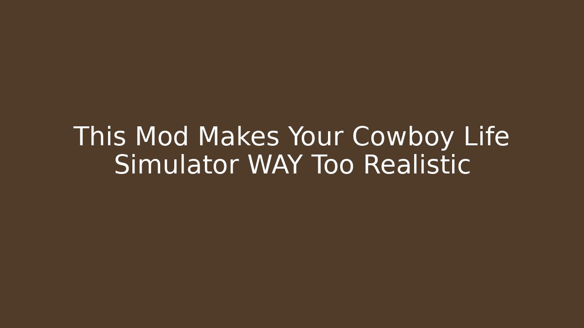 This Mod Makes Your Cowboy Life Simulator WAY Too Realistic - Create More Assets