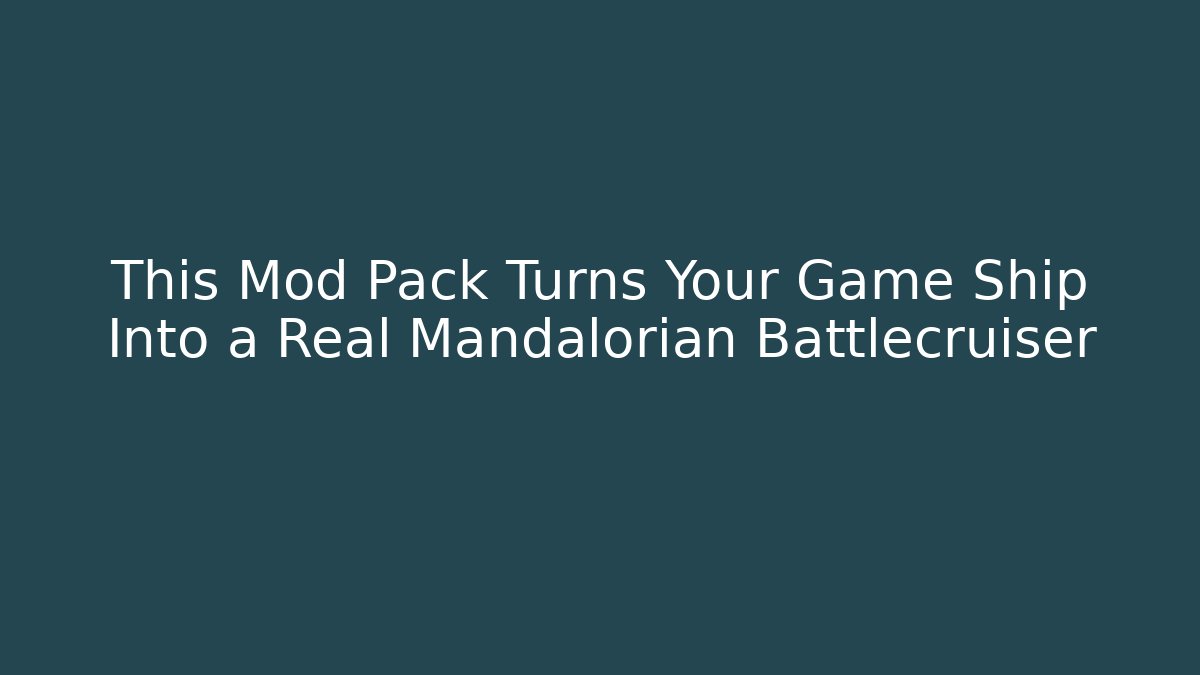 This Mod Pack Turns Your Game Ship Into a Real Mandalorian Battlecruiser