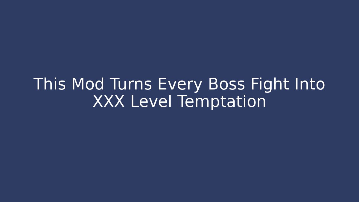This Mod Turns Every Boss Fight Into XXX Level Temptation