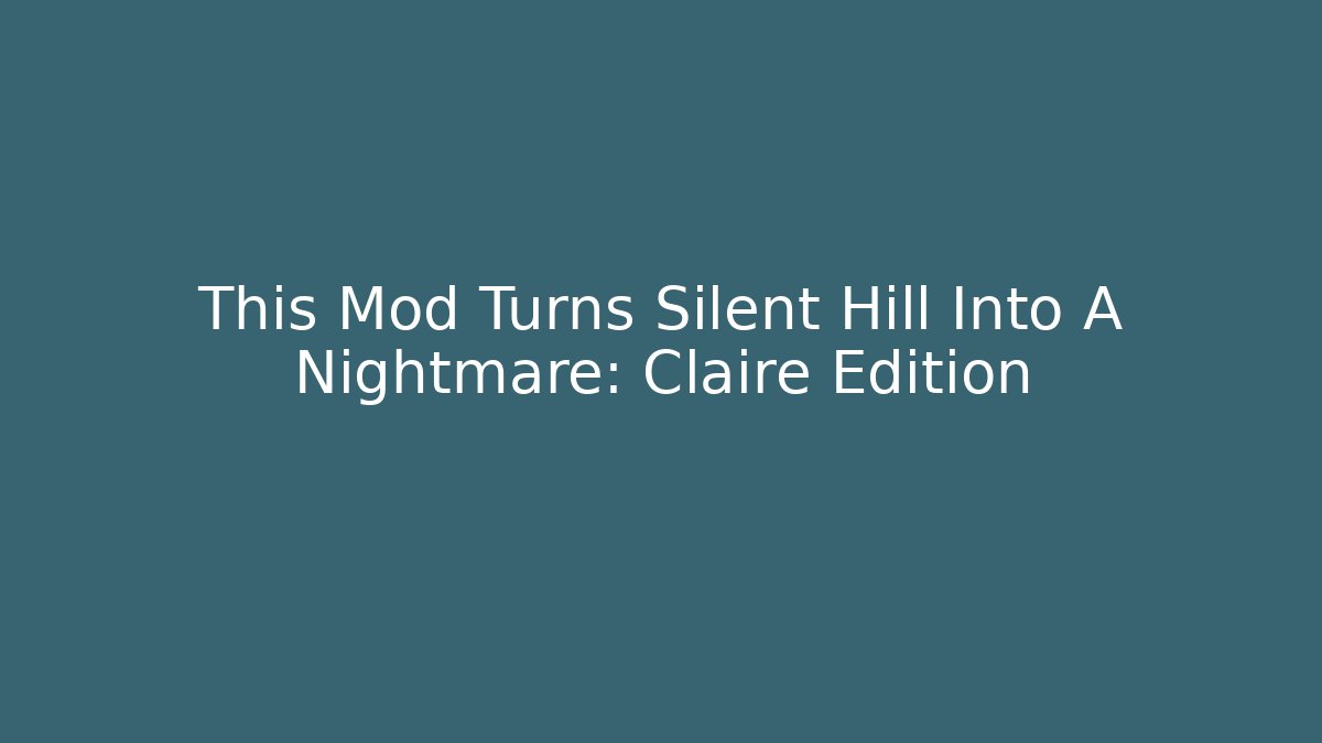 This Mod Turns Silent Hill Into A Nightmare: Claire Edition