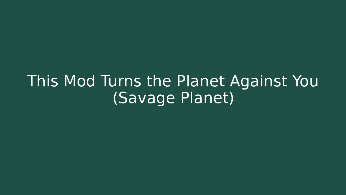 This Mod Turns the Planet Against You (Savage Planet) - Create More Assets