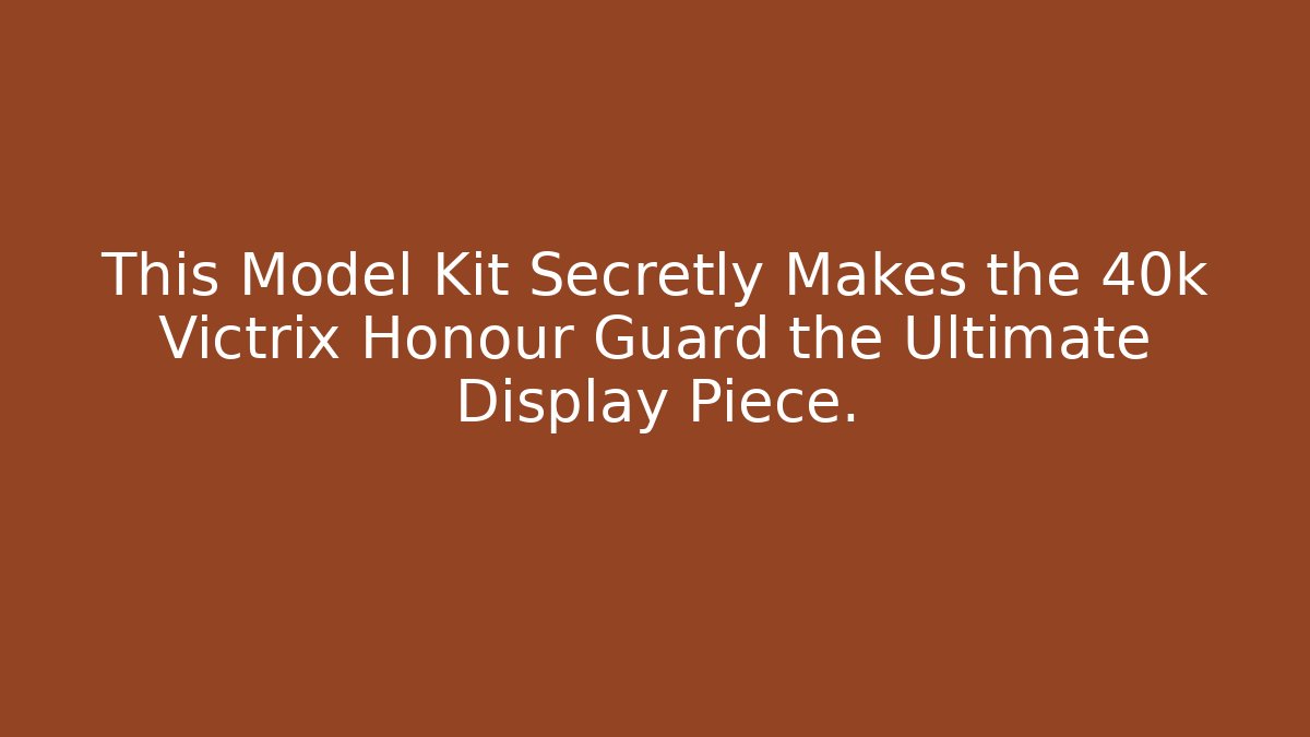 This Model Kit Secretly Makes the 40k Victrix Honour Guard the Ultimate Display Piece.