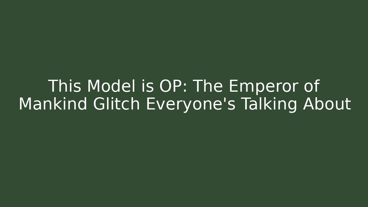 This Model is OP: The Emperor of Mankind Glitch Everyone’s Talking About