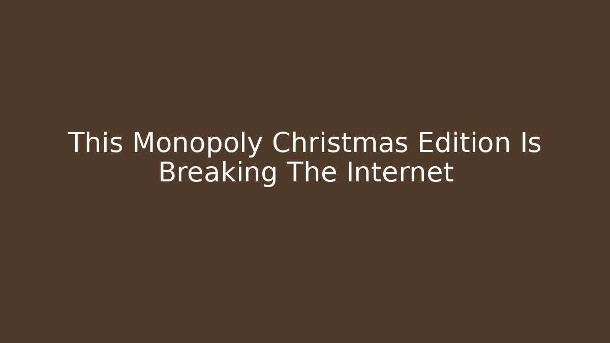 This Monopoly Christmas Edition Is Breaking The Internet