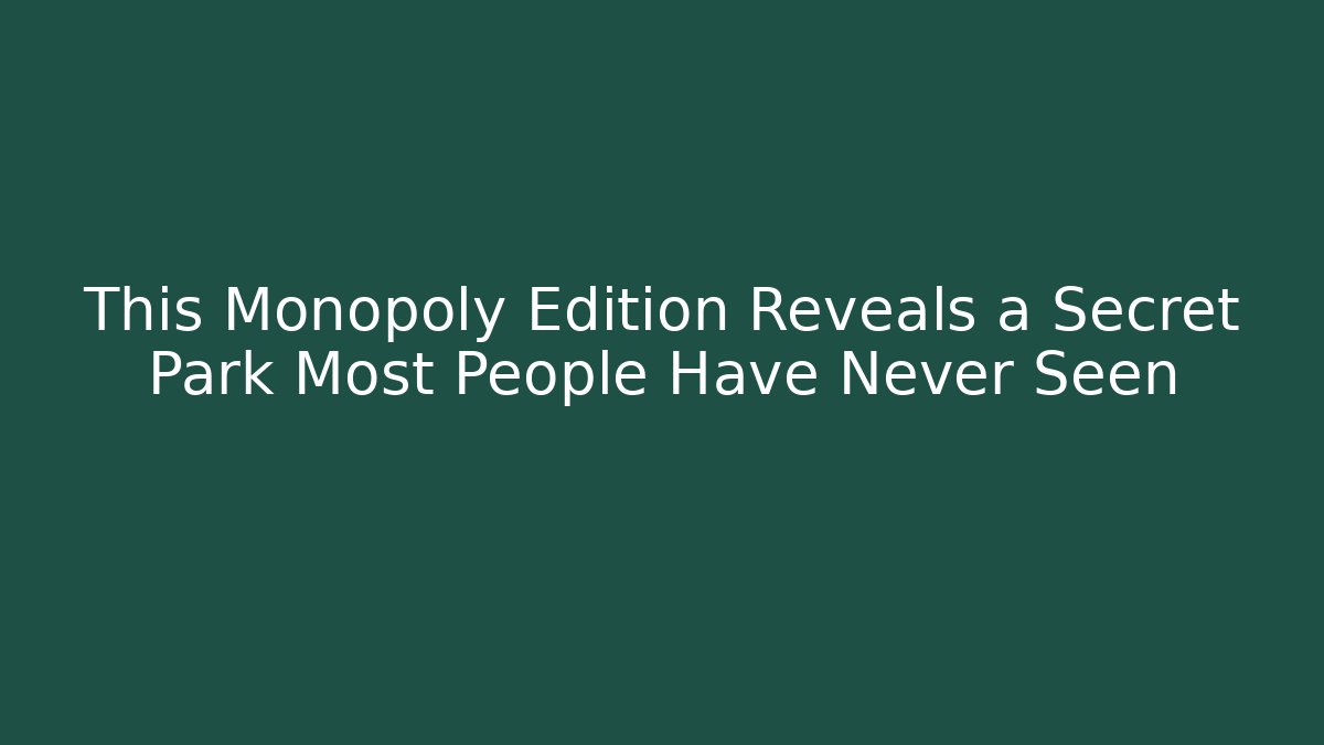 This Monopoly Edition Reveals a Secret Park Most People Have Never Seen