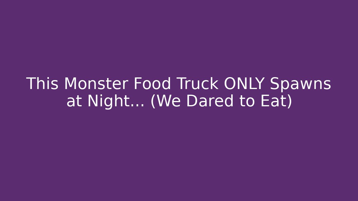This Monster Food Truck ONLY Spawns at Night… (We Dared to Eat)