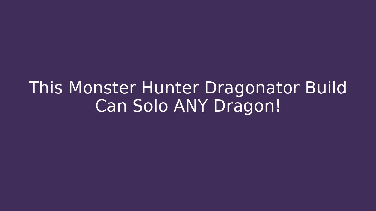 This Monster Hunter Dragonator Build Can Solo ANY Dragon!