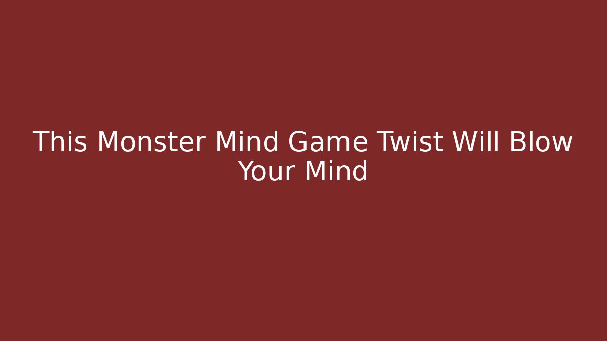 This Monster Mind Game Twist Will Blow Your Mind