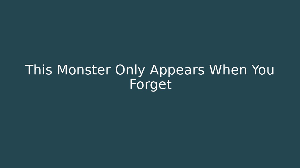 This Monster Only Appears When You Forget