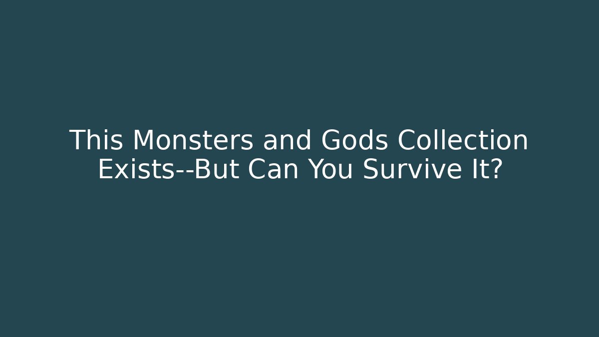 This Monsters and Gods Collection Exists—But Can You Survive It?