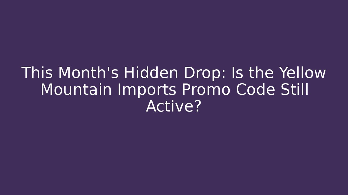 This Month's Hidden Drop: Is the Yellow Mountain Imports Promo Code Still Active?