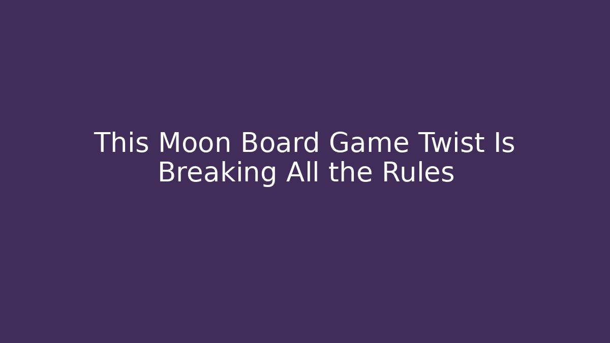 This Moon Board Game Twist Is Breaking All the Rules