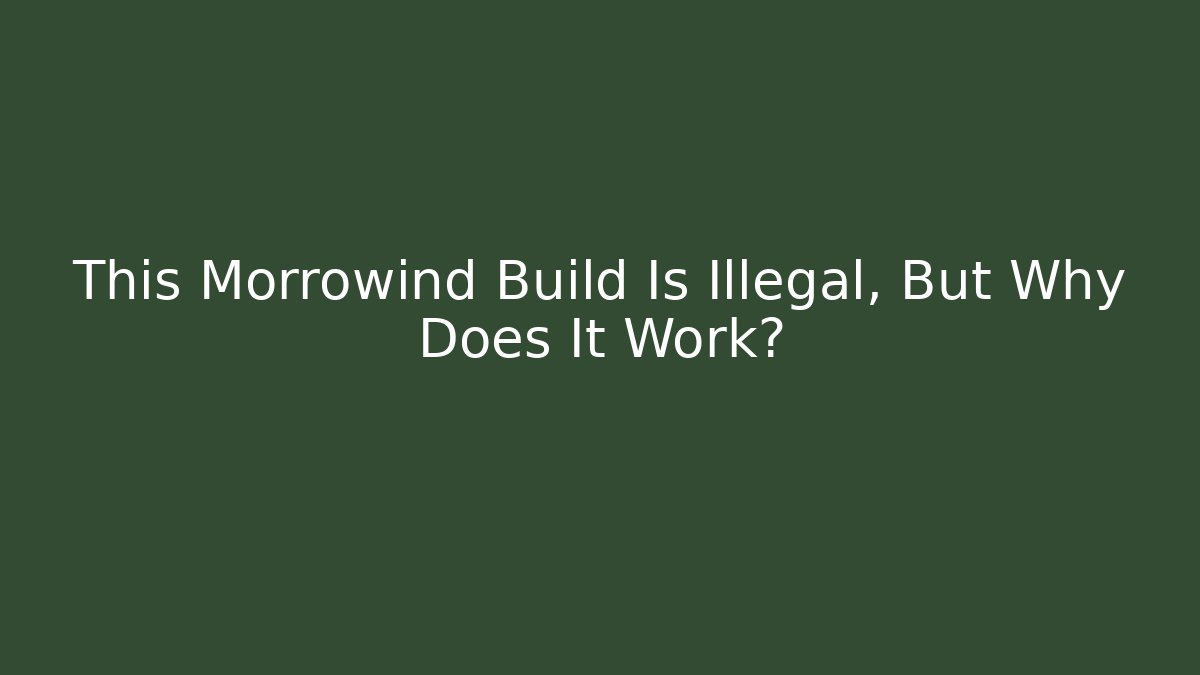 This Morrowind Build Is Illegal, But Why Does It Work?