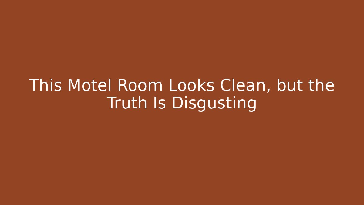 This Motel Room Looks Clean, but the Truth Is Disgusting