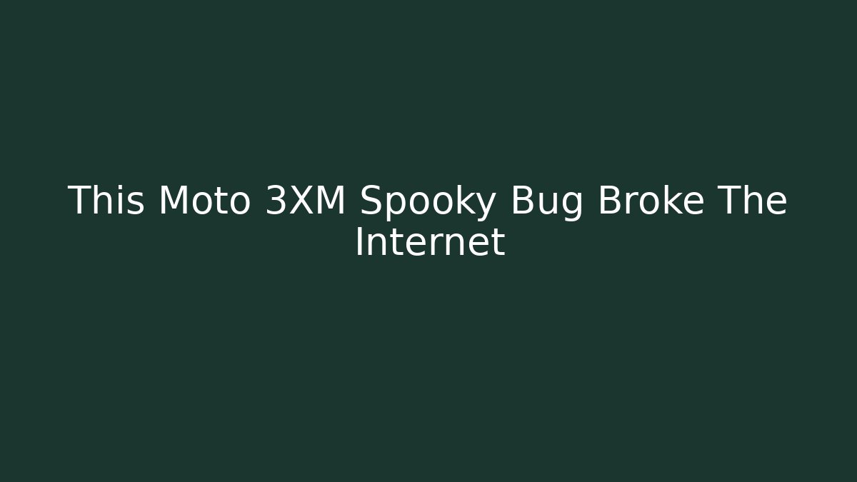 This Moto 3XM Spooky Bug Broke The Internet - Create More Assets