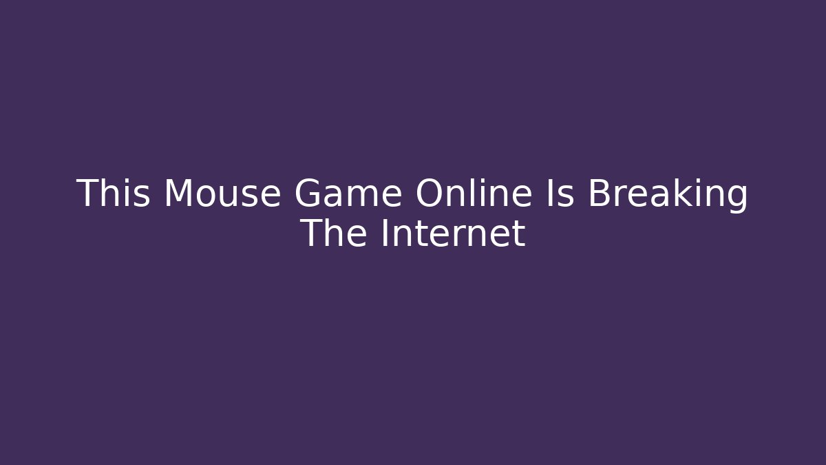 This Mouse Game Online Is Breaking The Internet - Create More Assets
