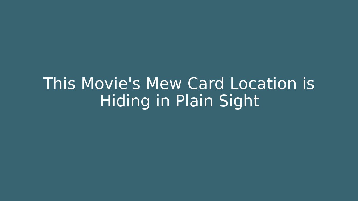 This Movie’s Mew Card Location is Hiding in Plain Sight