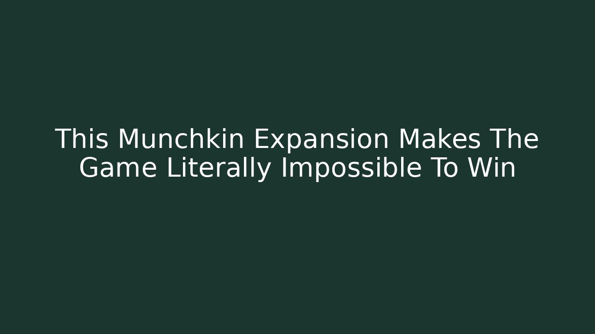 This Munchkin Expansion Makes The Game Literally Impossible To Win