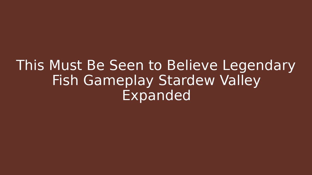 This Must Be Seen to Believe Legendary Fish Gameplay Stardew Valley Expanded