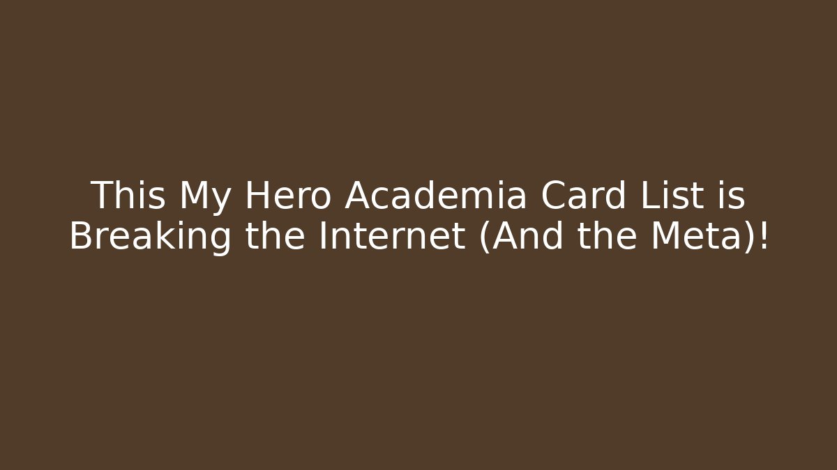 This My Hero Academia Card List is Breaking the Internet (And the Meta)!
