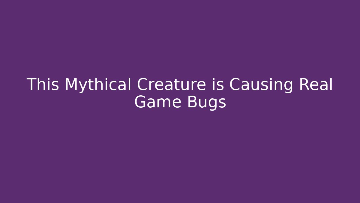 This Mythical Creature is Causing Real Game Bugs