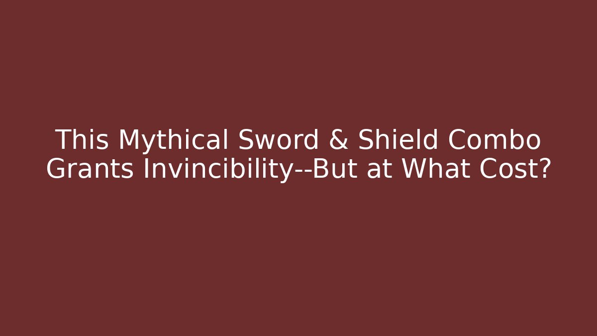 This Mythical Sword & Shield Combo Grants Invincibility—But at What Cost?