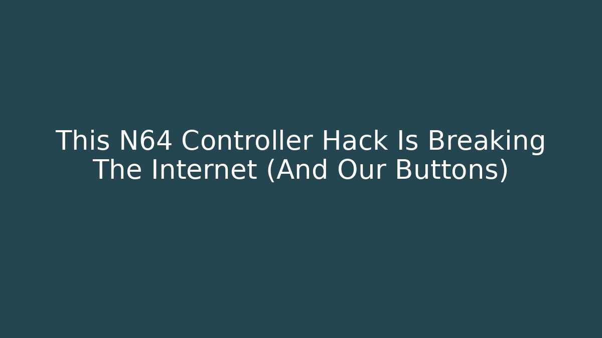 This N64 Controller Hack Is Breaking The Internet (And Our Buttons)