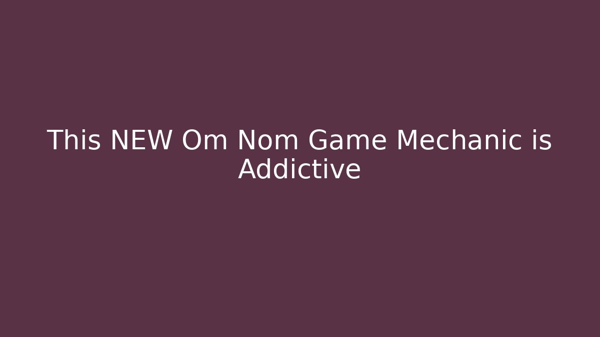 This NEW Om Nom Game Mechanic is Addictive
