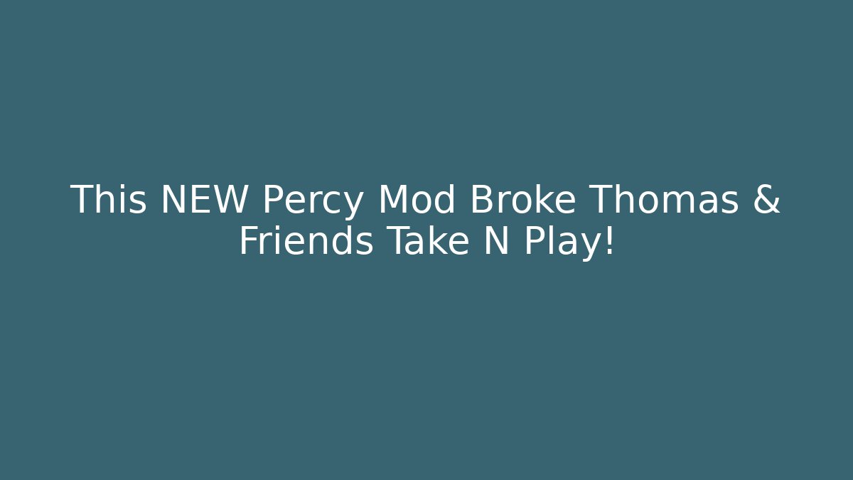 This NEW Percy Mod Broke Thomas & Friends Take N Play!