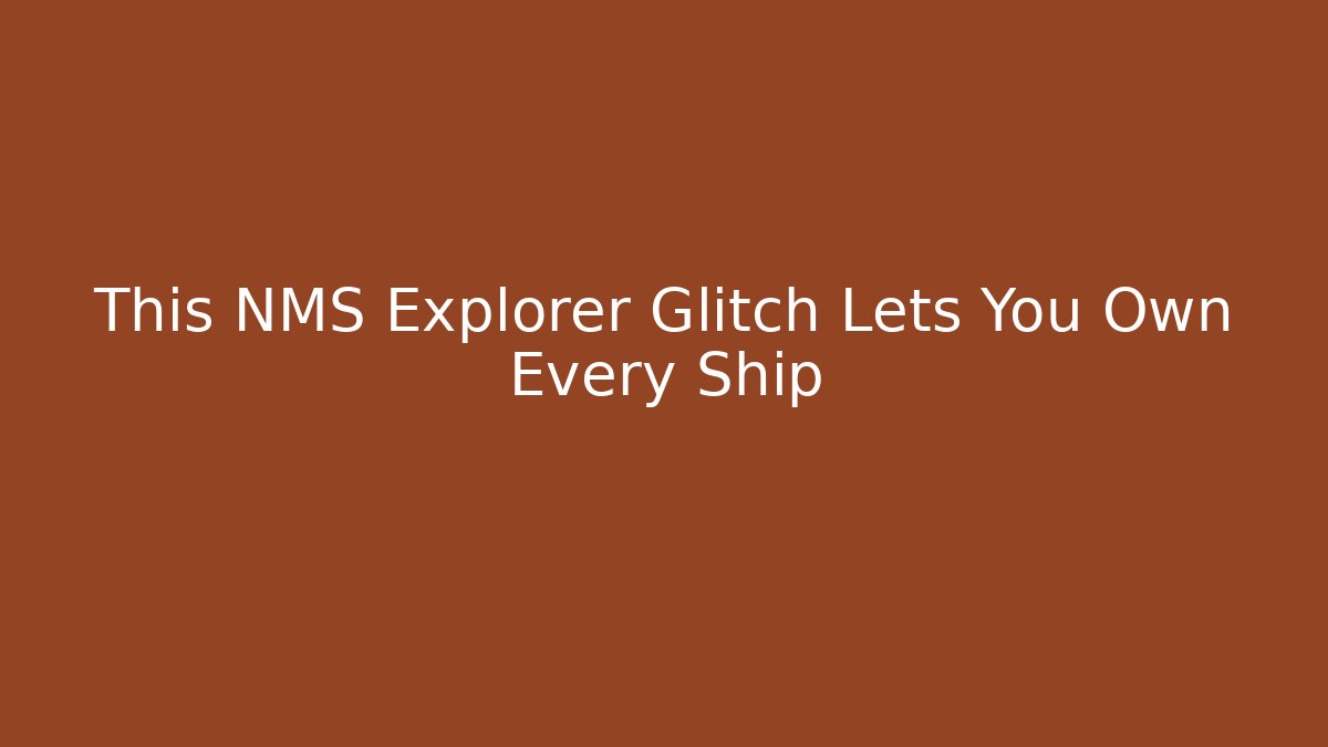 This NMS Explorer Glitch Lets You Own Every Ship